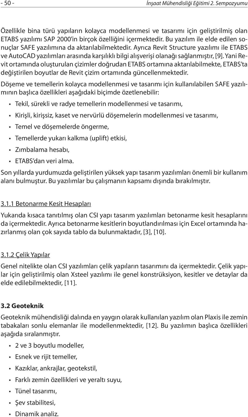 Ayrıca Revit Structure yazılımı ile ETABS ve AutoCAD yazılımları arasında karşılıklı bilgi alışverişi olanağı sağlanmıştır, [9].