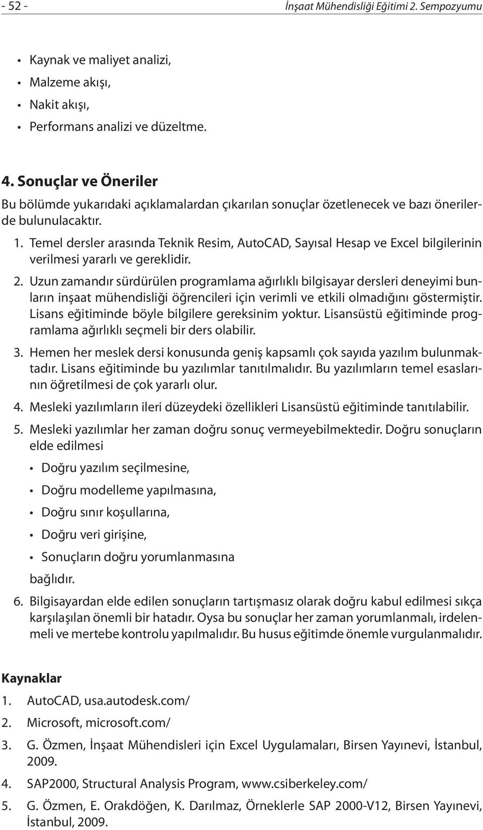 Temel dersler arasında Teknik Resim, AutoCAD, Sayısal Hesap ve Excel bilgilerinin verilmesi yararlı ve gereklidir. 2.