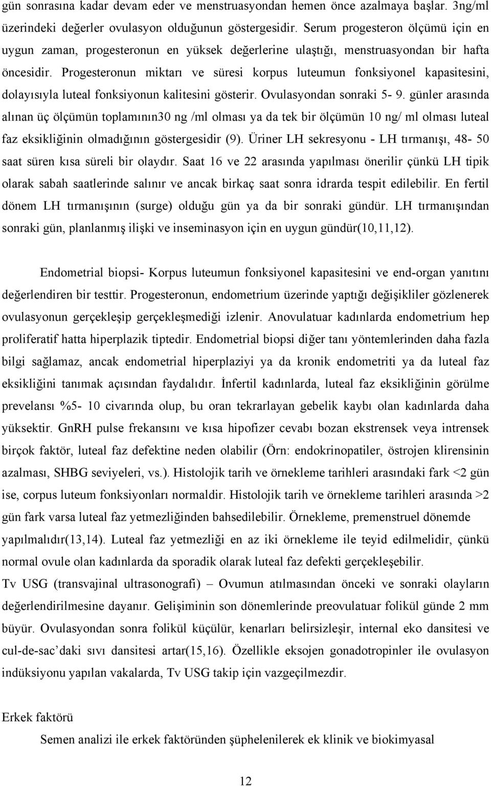 Progesteronun miktarı ve süresi korpus luteumun fonksiyonel kapasitesini, dolayısıyla luteal fonksiyonun kalitesini gösterir. Ovulasyondan sonraki 5-9.