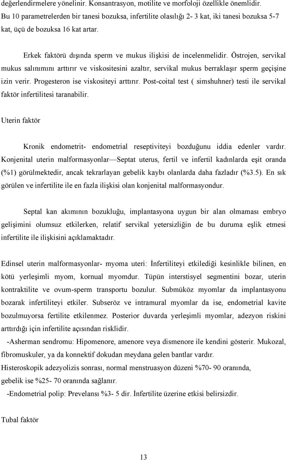 Östrojen, servikal mukus salınımını arttırır ve viskositesini azaltır, servikal mukus berraklaşır sperm geçişine izin verir. Progesteron ise viskositeyi arttırır.