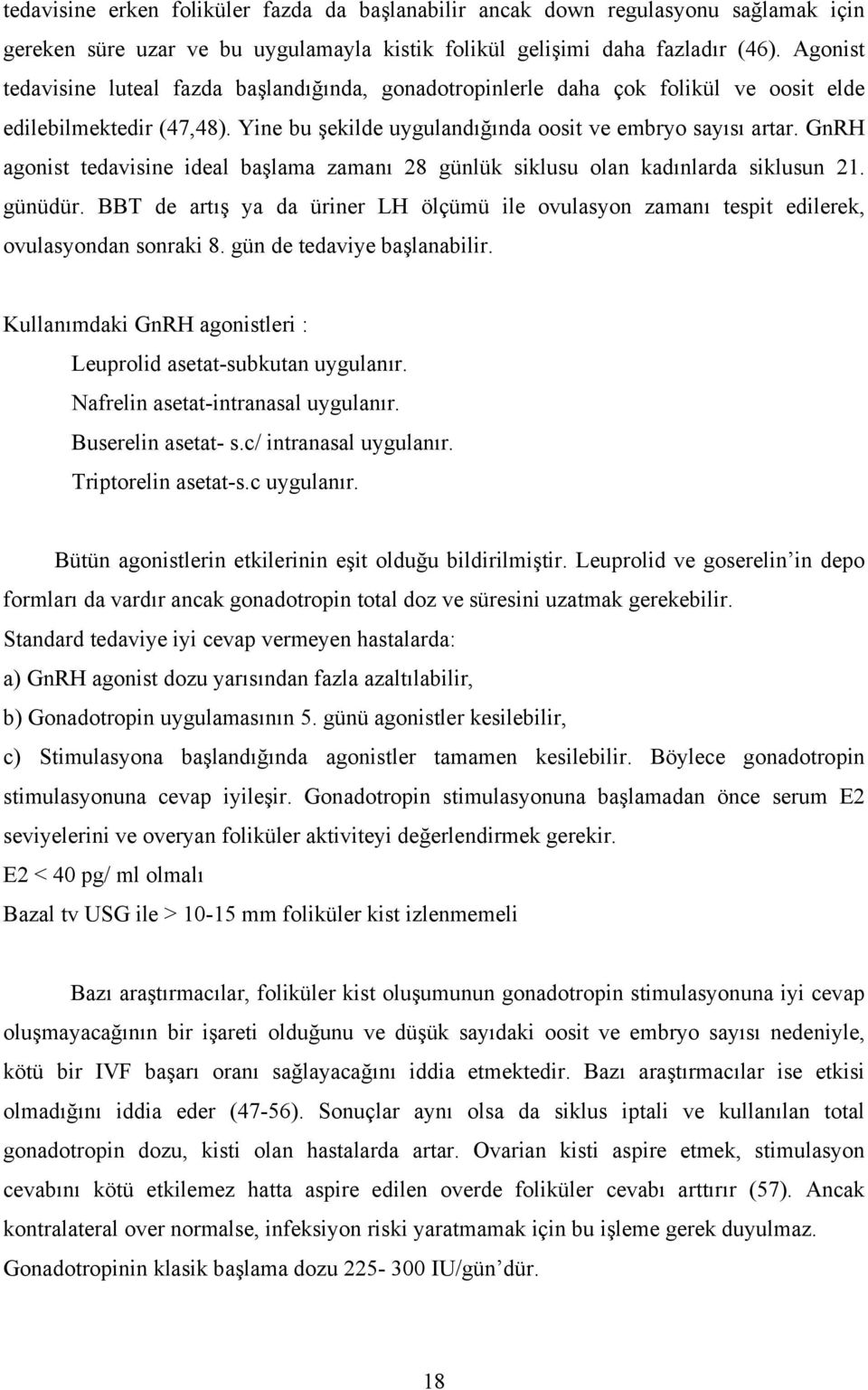 GnRH agonist tedavisine ideal başlama zamanı 28 günlük siklusu olan kadınlarda siklusun 21. günüdür. BBT de artış ya da üriner LH ölçümü ile ovulasyon zamanı tespit edilerek, ovulasyondan sonraki 8.