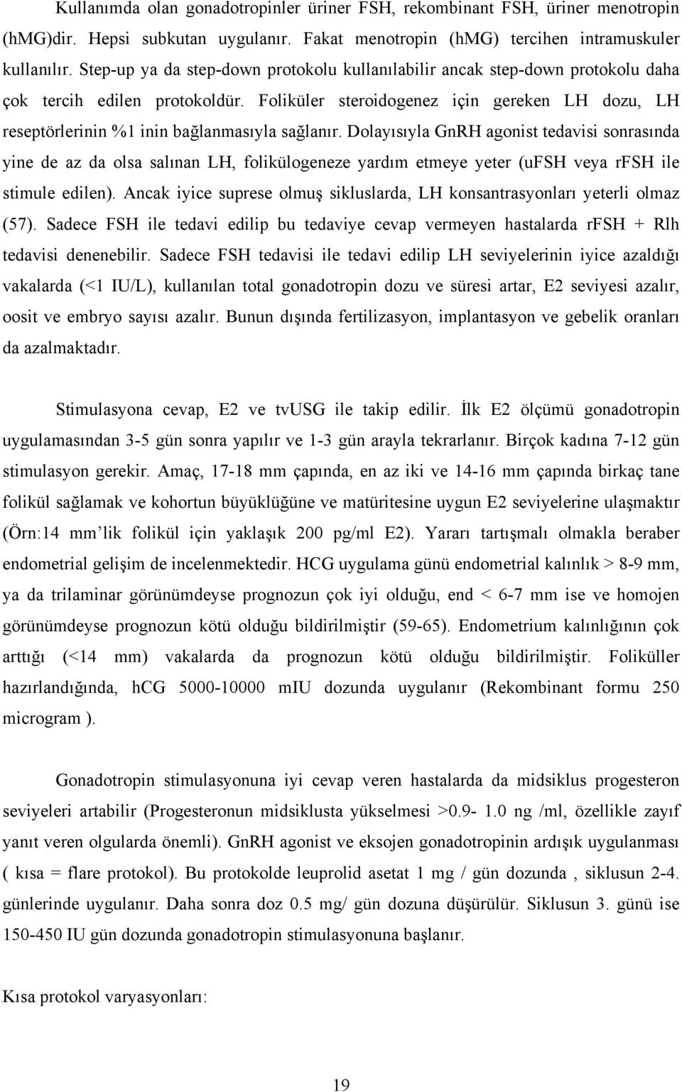 Foliküler steroidogenez için gereken LH dozu, LH reseptörlerinin %1 inin bağlanmasıyla sağlanır.