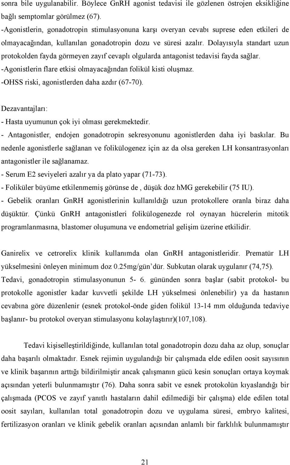 Dolayısıyla standart uzun protokolden fayda görmeyen zayıf cevaplı olgularda antagonist tedavisi fayda sağlar. -Agonistlerin flare etkisi olmayacağından folikül kisti oluşmaz.