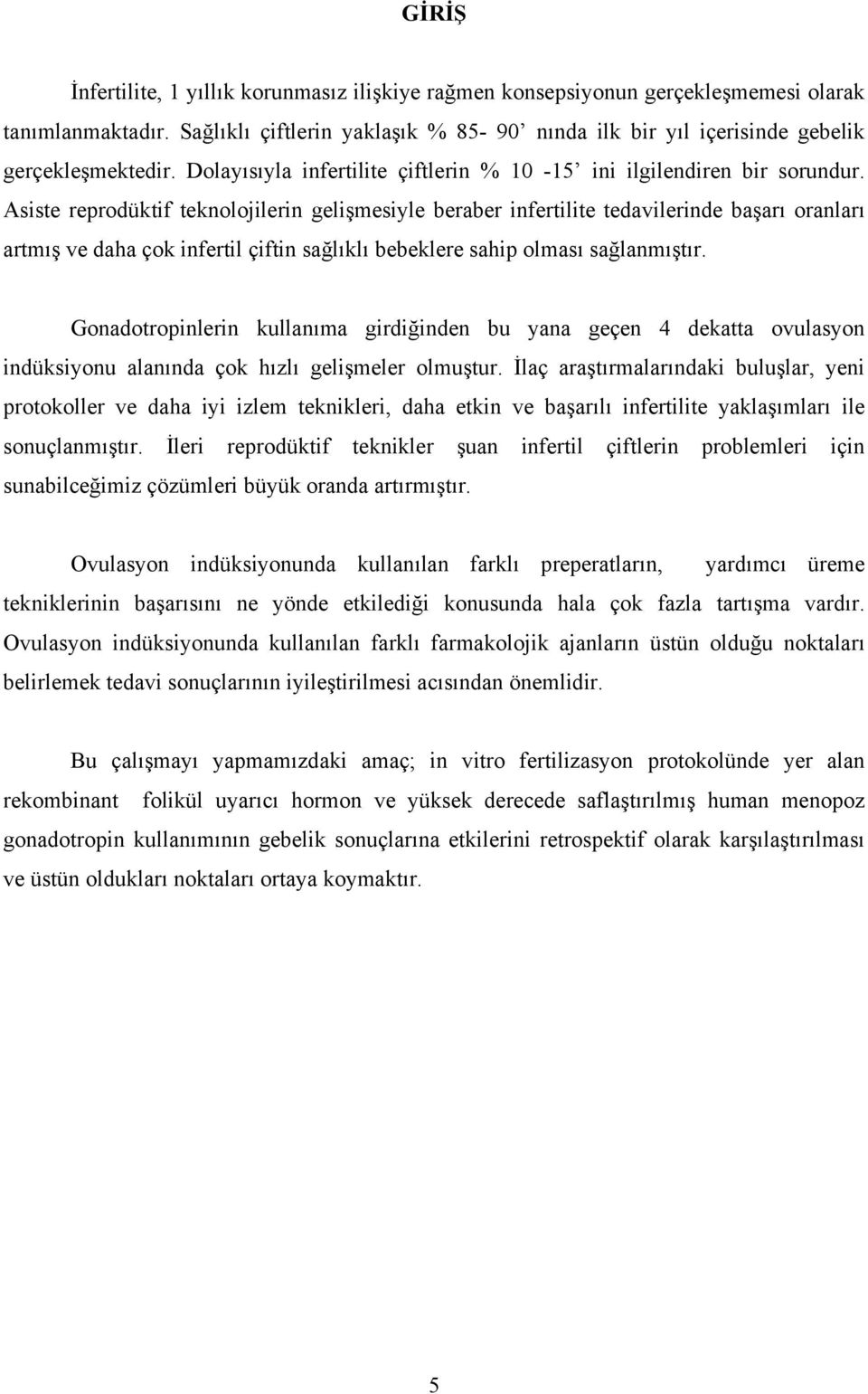 Asiste reprodüktif teknolojilerin gelişmesiyle beraber infertilite tedavilerinde başarı oranları artmış ve daha çok infertil çiftin sağlıklı bebeklere sahip olması sağlanmıştır.