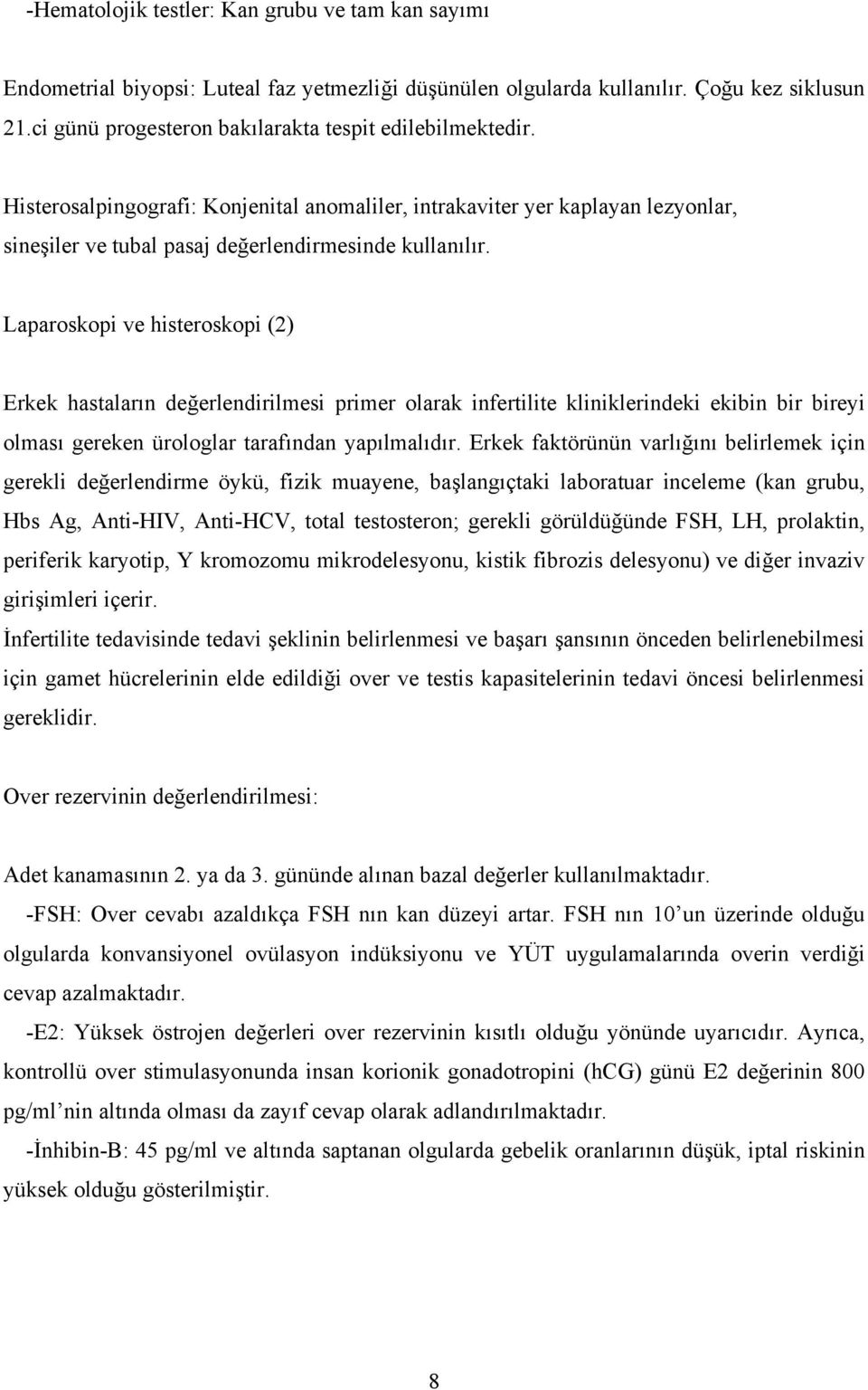 Laparoskopi ve histeroskopi (2) Erkek hastaların değerlendirilmesi primer olarak infertilite kliniklerindeki ekibin bir bireyi olması gereken ürologlar tarafından yapılmalıdır.