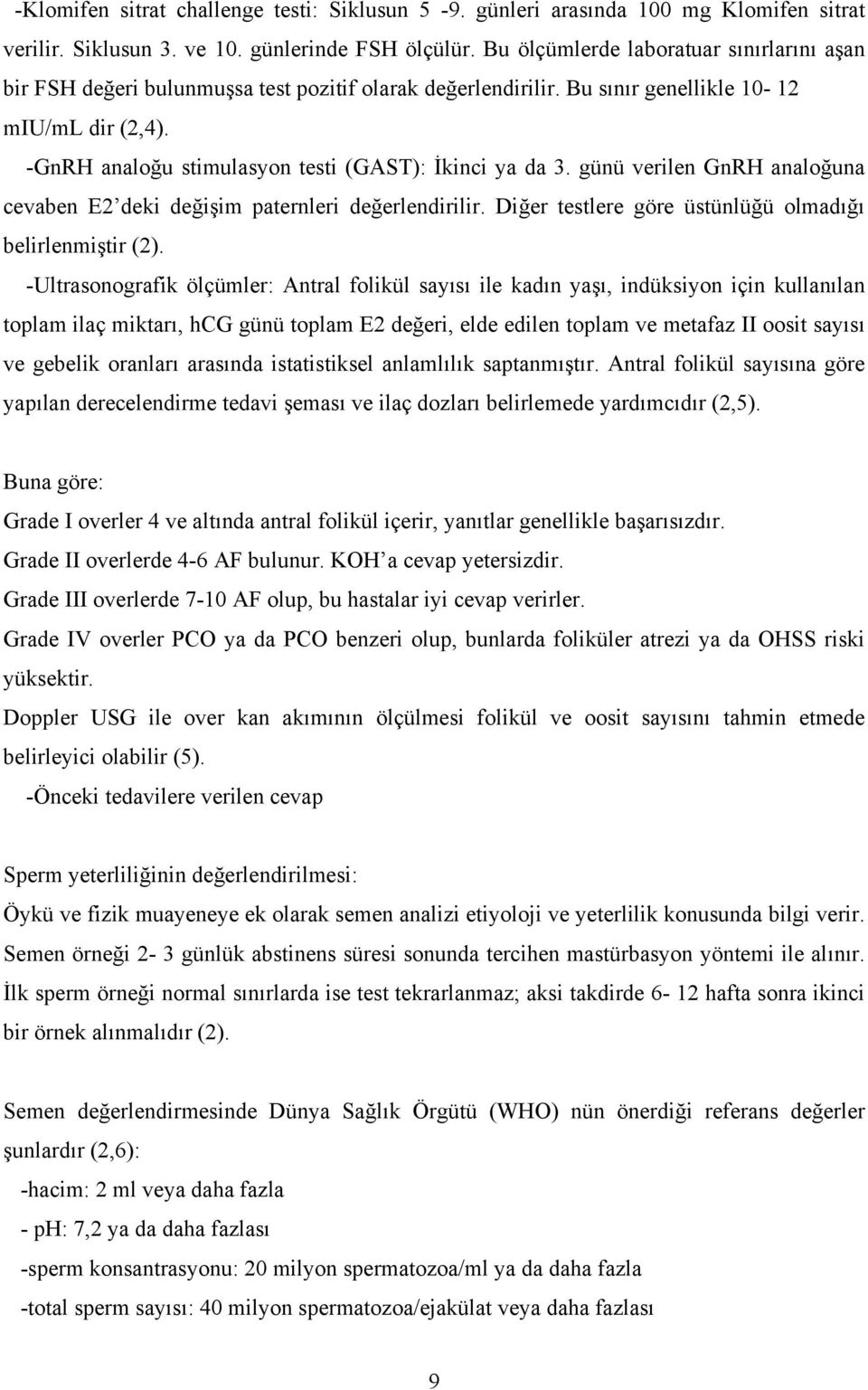 -GnRH analoğu stimulasyon testi (GAST): İkinci ya da 3. günü verilen GnRH analoğuna cevaben E2 deki değişim paternleri değerlendirilir. Diğer testlere göre üstünlüğü olmadığı belirlenmiştir (2).