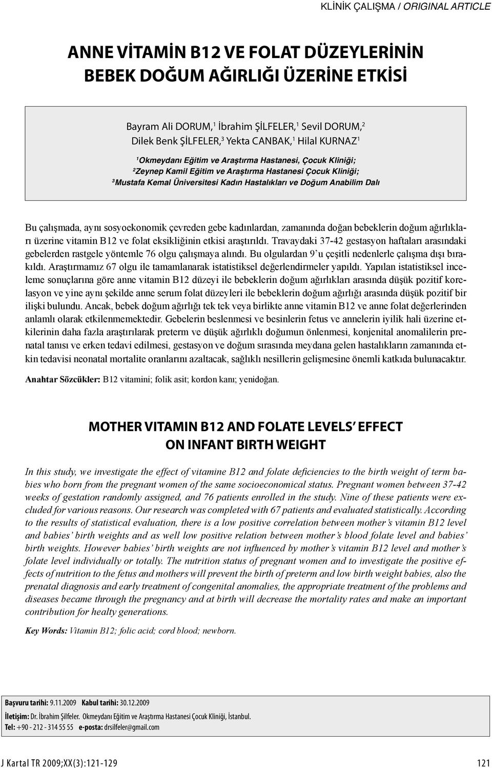 Anabilim Dalı Bu çalışmada, aynı sosyoekonomik çevreden gebe kadınlardan, zamanında doğan bebeklerin doğum ağırlıkları üzerine vitamin B12 ve folat eksikliğinin etkisi araştırıldı.