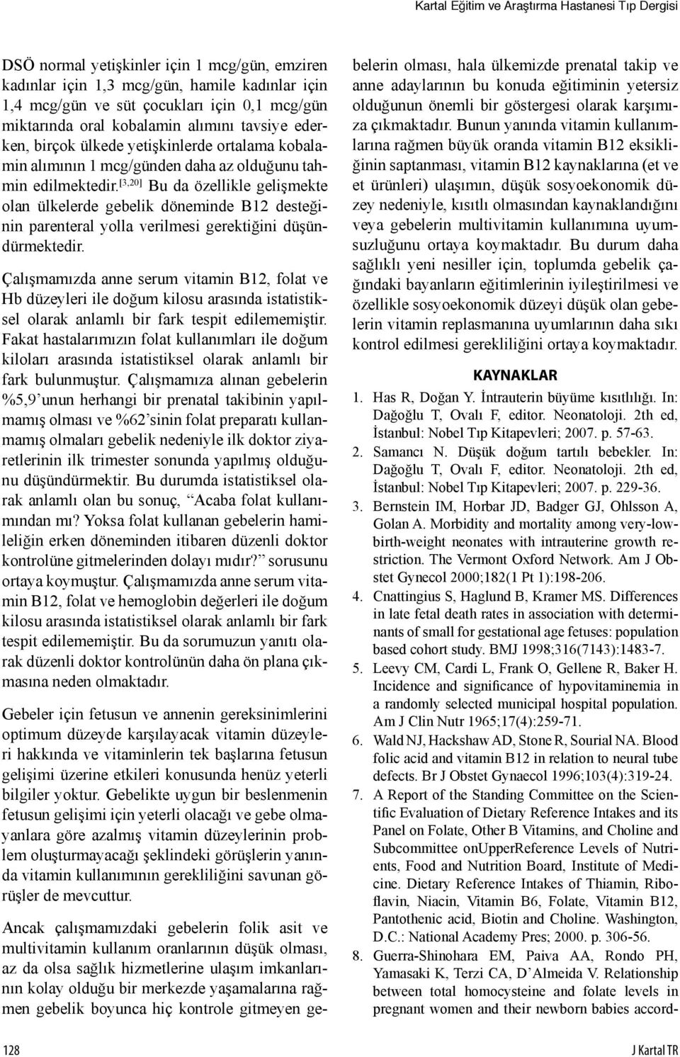 [3,20] Bu da özellikle gelişmekte olan ülkelerde gebelik döneminde B12 desteğinin parenteral yolla verilmesi gerektiğini düşündürmektedir.