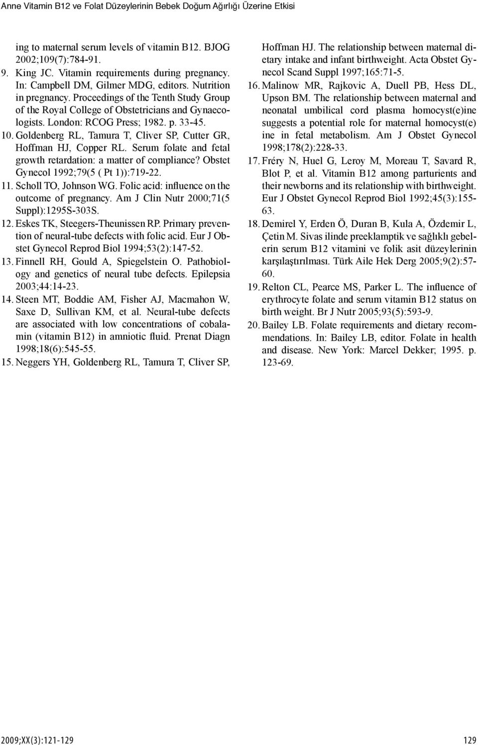 Goldenberg RL, Tamura T, Cliver SP, Cutter GR, Hoffman HJ, Copper RL. Serum folate and fetal growth retardation: a matter of compliance? Obstet Gynecol 1992;79(5 ( Pt 1)):719-22. 11.