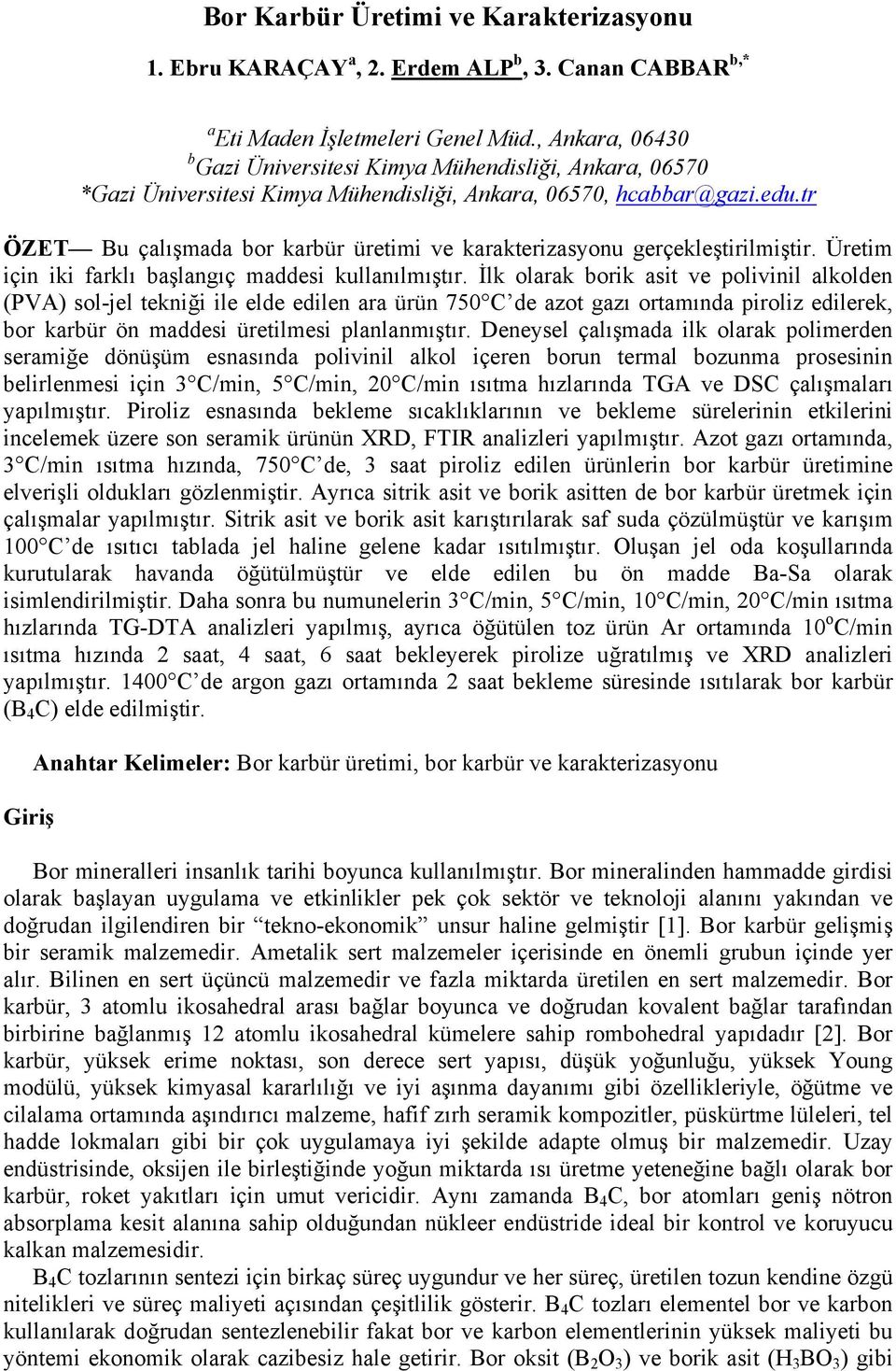 tr ÖZET Bu çalışmada bor karbür üretimi ve karakterizasyonu gerçekleştirilmiştir. Üretim için iki farklı başlangıç maddesi kullanılmıştır.