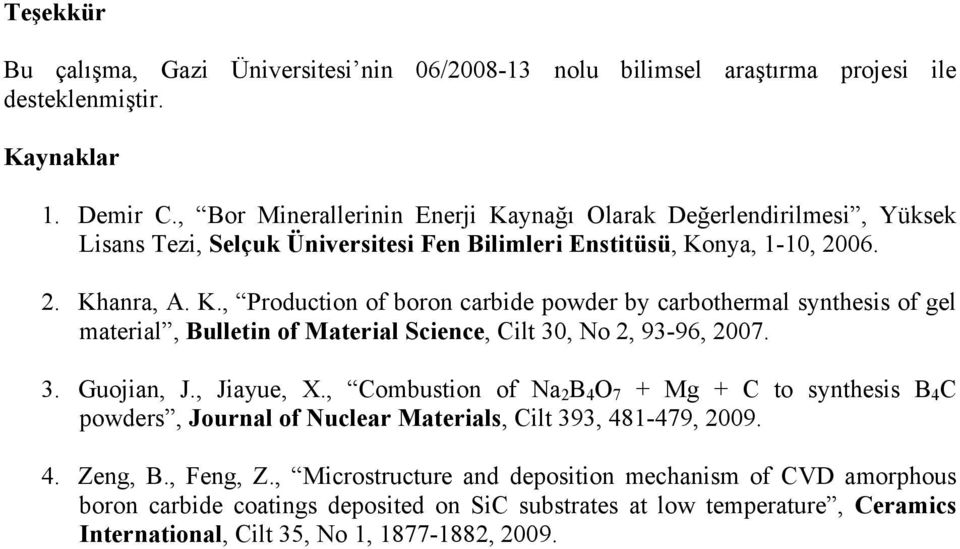 3. Guojian, J., Jiayue, X., Combustion of Na 2 B 4 O 7 + Mg + C to synthesis B 4 C powders, Journal of Nuclear Materials, Cilt 393, 481-479, 2009. 4. Zeng, B., Feng, Z.