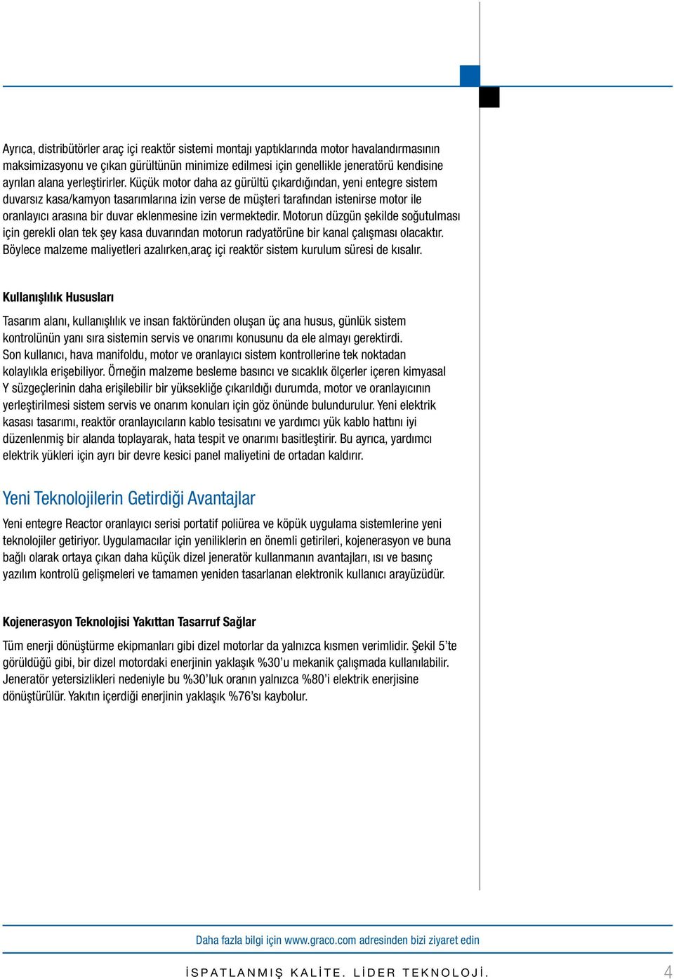 Küçük motor daha az gürültü çıkardığından, yeni entegre sistem duvarsız kasa/kamyon tasarımlarına izin verse de müşteri tarafından istenirse motor ile oranlayıcı arasına bir duvar eklenmesine izin