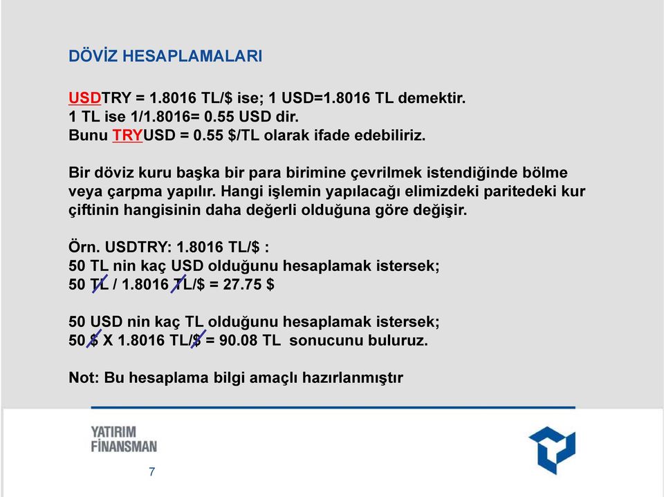 Hangi işlemin yapılacağı elimizdeki paritedeki kur çiftinin hangisinin daha değerli olduğuna göre değişir. Örn. USDTRY: 1.