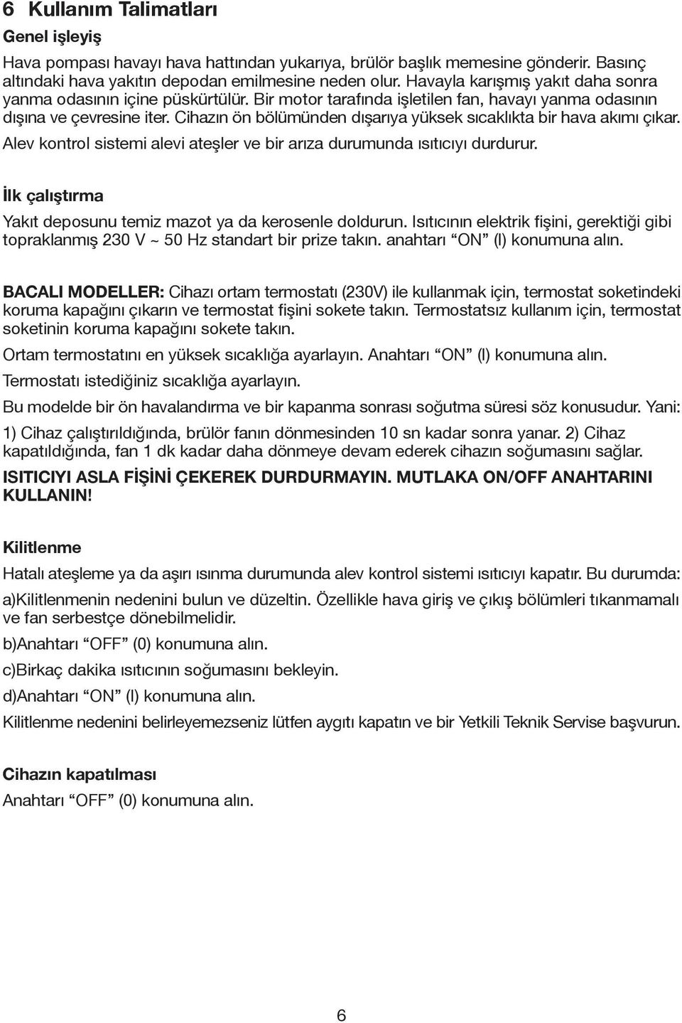 Cihazın ön bölümünden dışarıya yüksek sıcaklıkta bir hava akımı çıkar. Alev kontrol sistemi alevi ateşler ve bir arıza durumunda ısıtıcıyı durdurur.