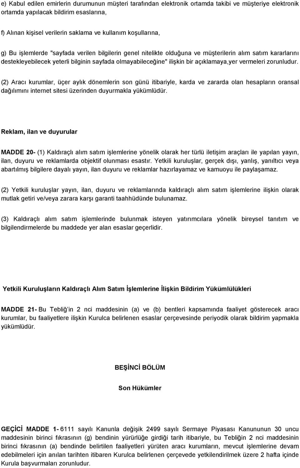 açıklamaya,yer vermeleri zorunludur. (2) Aracı kurumlar, üçer aylık dönemlerin son günü itibariyle, karda ve zararda olan hesapların oransal dağılımını internet sitesi üzerinden duyurmakla yükümlüdür.