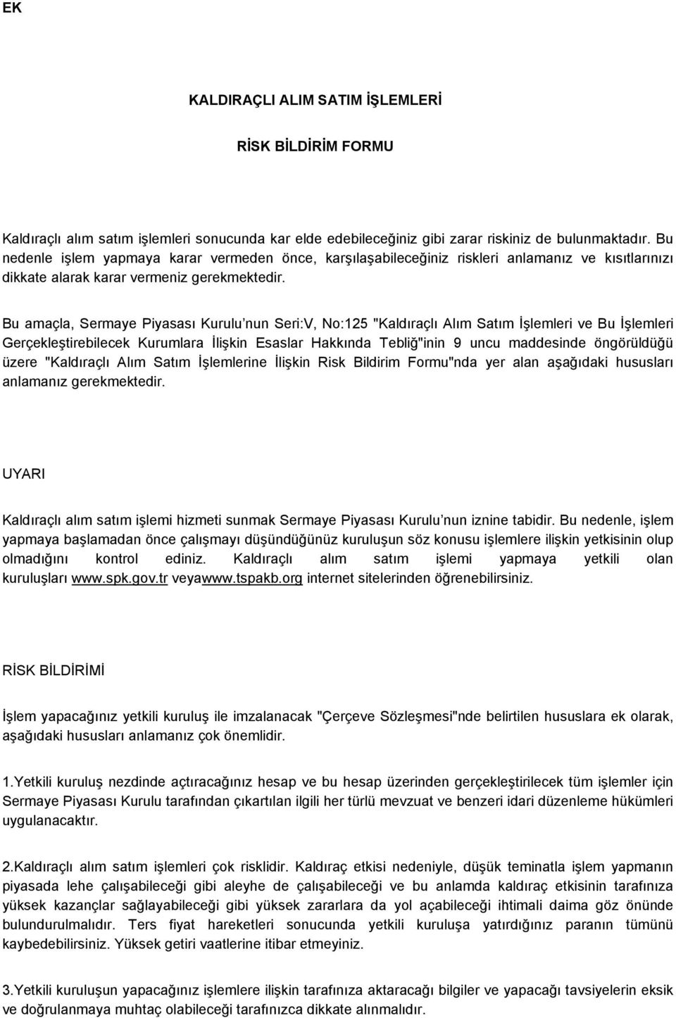 Bu amaçla, Sermaye Piyasası Kurulu nun Seri:V, No:125 "Kaldıraçlı Alım Satım İşlemleri ve Bu İşlemleri Gerçekleştirebilecek Kurumlara İlişkin Esaslar Hakkında Tebliğ"inin 9 uncu maddesinde