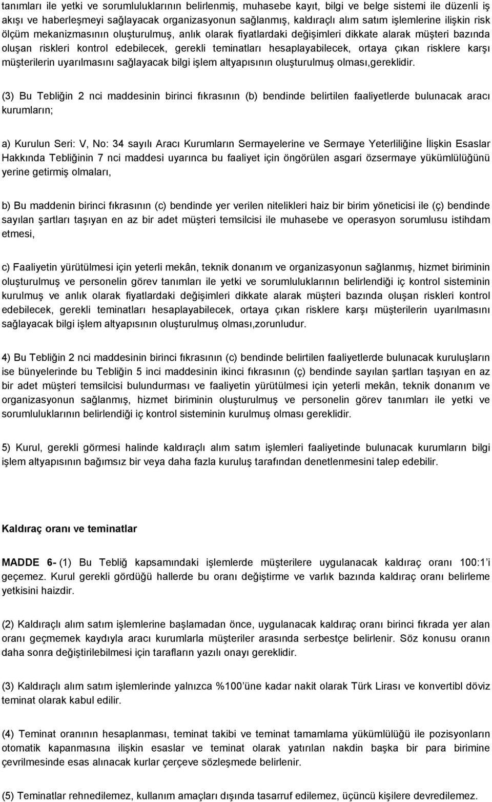 hesaplayabilecek, ortaya çıkan risklere karşı müşterilerin uyarılmasını sağlayacak bilgi işlem altyapısının oluşturulmuş olması,gereklidir.