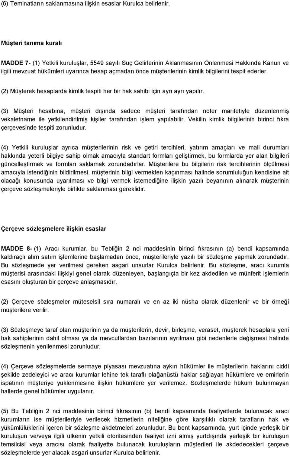 bilgilerini tespit ederler. (2) Müşterek hesaplarda kimlik tespiti her bir hak sahibi için ayrı ayrı yapılır.