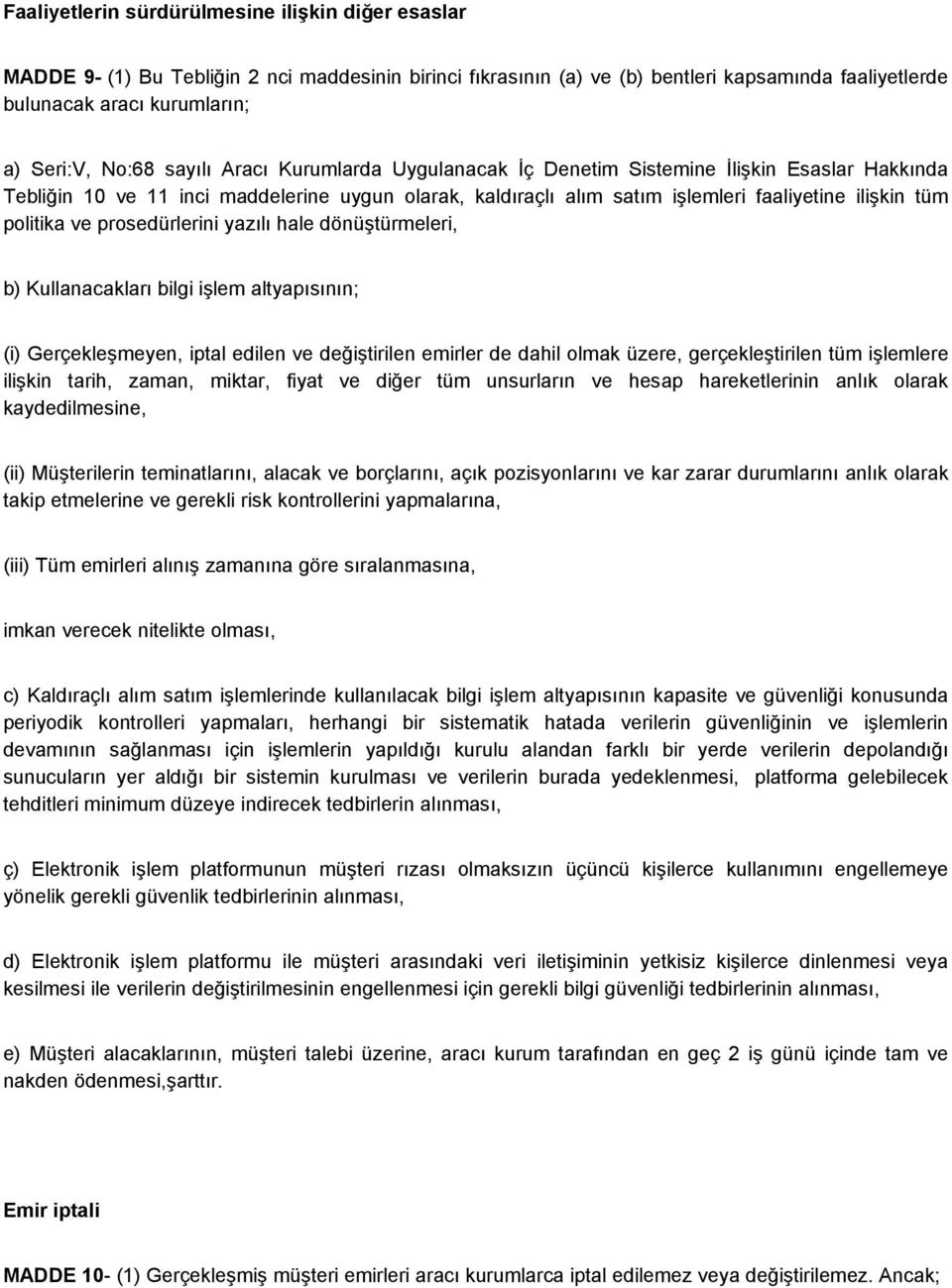 politika ve prosedürlerini yazılı hale dönüştürmeleri, b) Kullanacakları bilgi işlem altyapısının; (i) Gerçekleşmeyen, iptal edilen ve değiştirilen emirler de dahil olmak üzere, gerçekleştirilen tüm