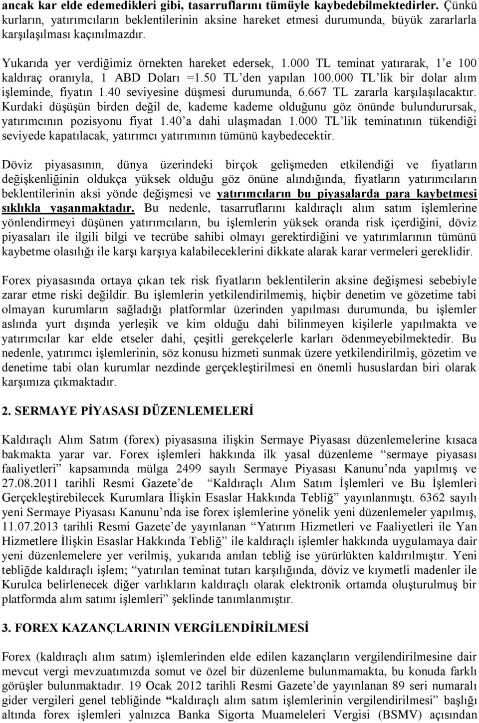 000 TL teminat yatırarak, 1 e 100 kaldıraç oranıyla, 1 ABD Doları =1.50 TL den yapılan 100.000 TL lik bir dolar alım işleminde, fiyatın 1.40 seviyesine düşmesi durumunda, 6.