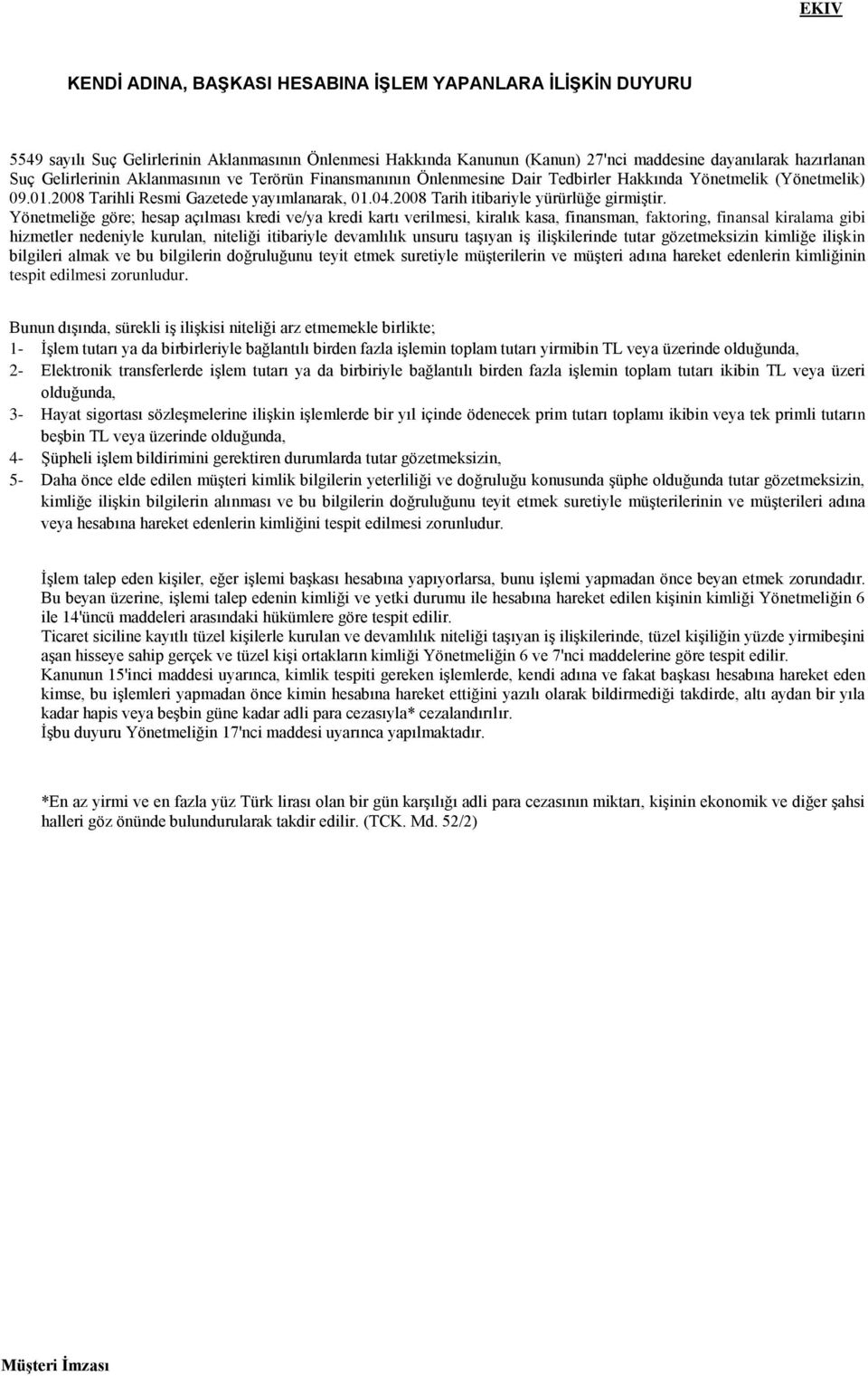 Yönetmeliğe göre; hesap açılması kredi ve/ya kredi kartı verilmesi, kiralık kasa, finansman, faktoring, finansal kiralama gibi hizmetler nedeniyle kurulan, niteliği itibariyle devamlılık unsuru