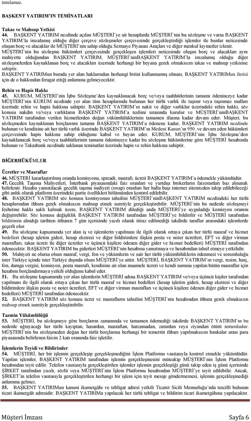 bunlar neticesinde oluşan borç ve alacaklar ile MÜŞTERİ nin sahip olduğu Sermaye Piyasası Araçları ve diğer menkul kıymetler izlenir.