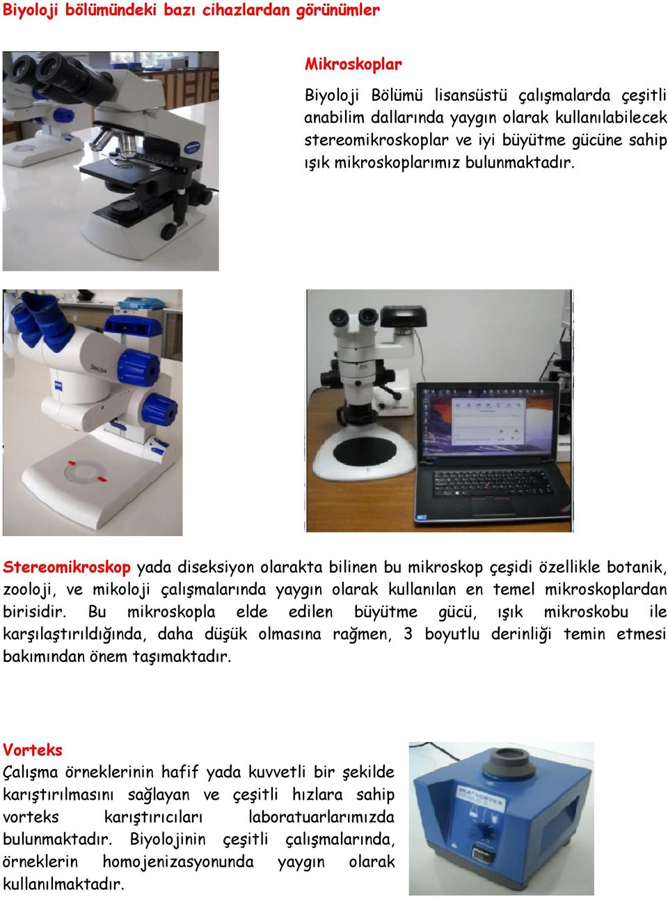 mikroskoplardan birisidir. Bu mikroskopla elde edilen büyütme gücü, ışık mikroskobu ile karşılaştırıldığında, daha düşük olmasına rağmen, 3 boyutlu derinliği temin etmesi bakımından önem taşımaktadır.