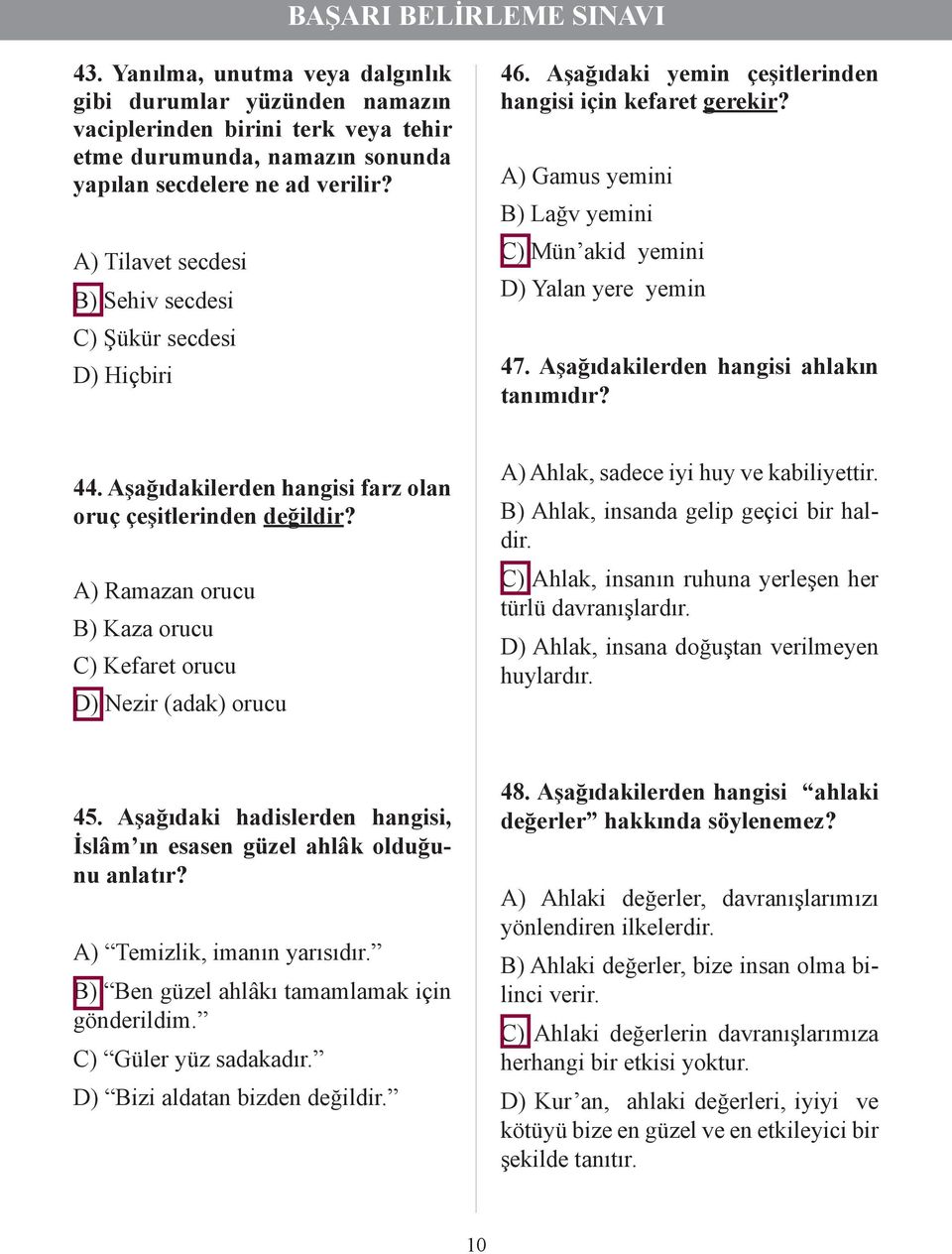 A) Gamus yemini B) Lağv yemini C) Mün akid yemini D) Yalan yere yemin 47. Aşağıdakilerden hangisi ahlakın tanımıdır? 44. Aşağıdakilerden hangisi farz olan oruç çeşitlerinden değildir?