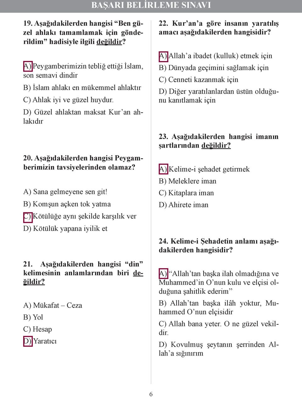 Aşağıdakilerden hangisi Peygamberimizin tavsiyelerinden olamaz? A) Sana gelmeyene sen git! B) Komşun açken tok yatma C) Kötülüğe aynı şekilde karşılık ver D) Kötülük yapana iyilik et 21.