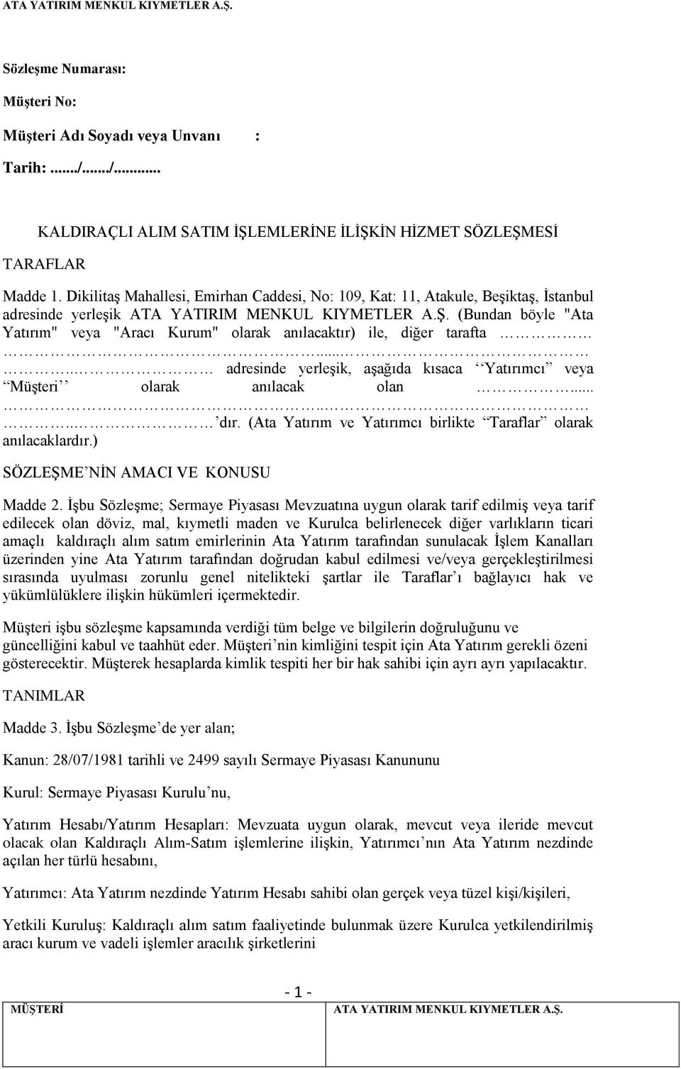 .... adresinde yerleşik, aşağıda kısaca Yatırımcı veya Müşteri olarak anılacak olan....... dır. (Ata Yatırım ve Yatırımcı birlikte Taraflar olarak anılacaklardır.