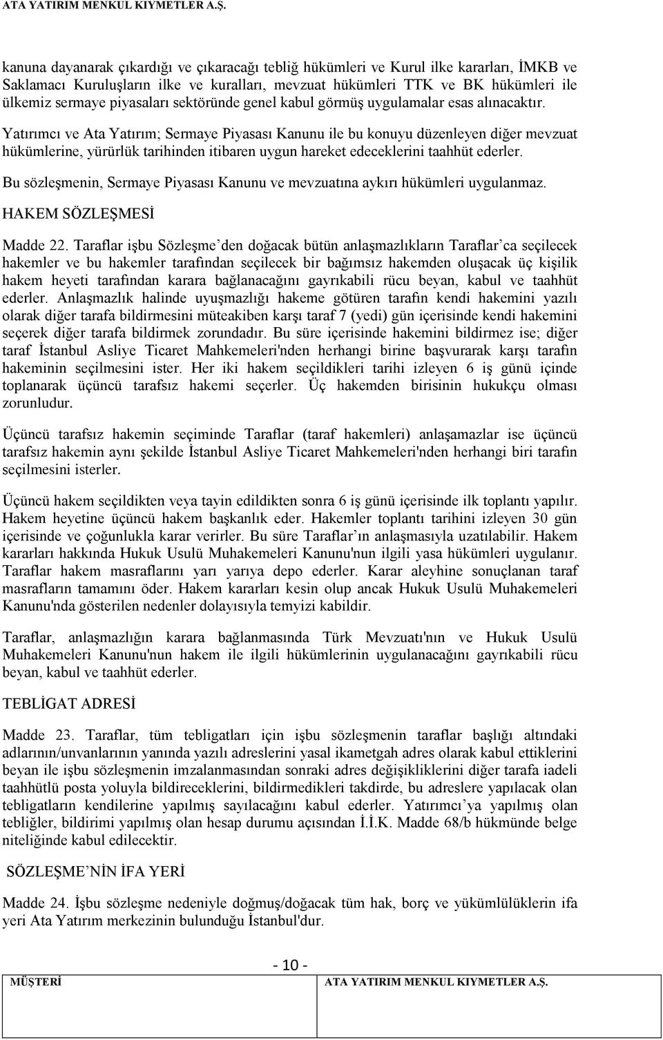 Yatırımcı ve Ata Yatırım; Sermaye Piyasası Kanunu ile bu konuyu düzenleyen diğer mevzuat hükümlerine, yürürlük tarihinden itibaren uygun hareket edeceklerini taahhüt ederler.