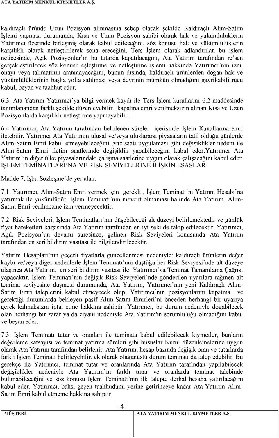 kapatılacağını, Ata Yatırım tarafından re sen gerçekleştirilecek söz konusu eşleştirme ve netleştirme işlemi hakkında Yatırımcı nın izni, onayı veya talimatının aranmayacağını, bunun dışında,