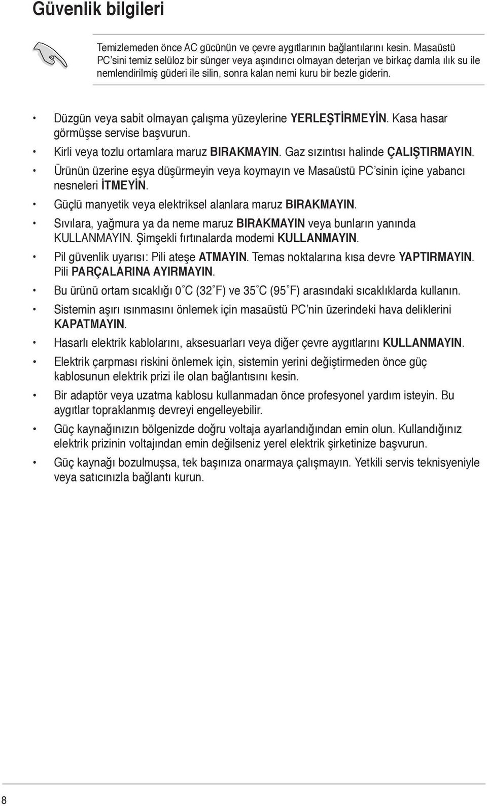 Düzgün veya sabit olmayan çalışma yüzeylerine YERLEŞTİRMEYİN. Kasa hasar görmüşse servise başvurun. Kirli veya tozlu ortamlara maruz BIRAKMAYIN. Gaz sızıntısı halinde ÇALIŞTIRMAYIN.