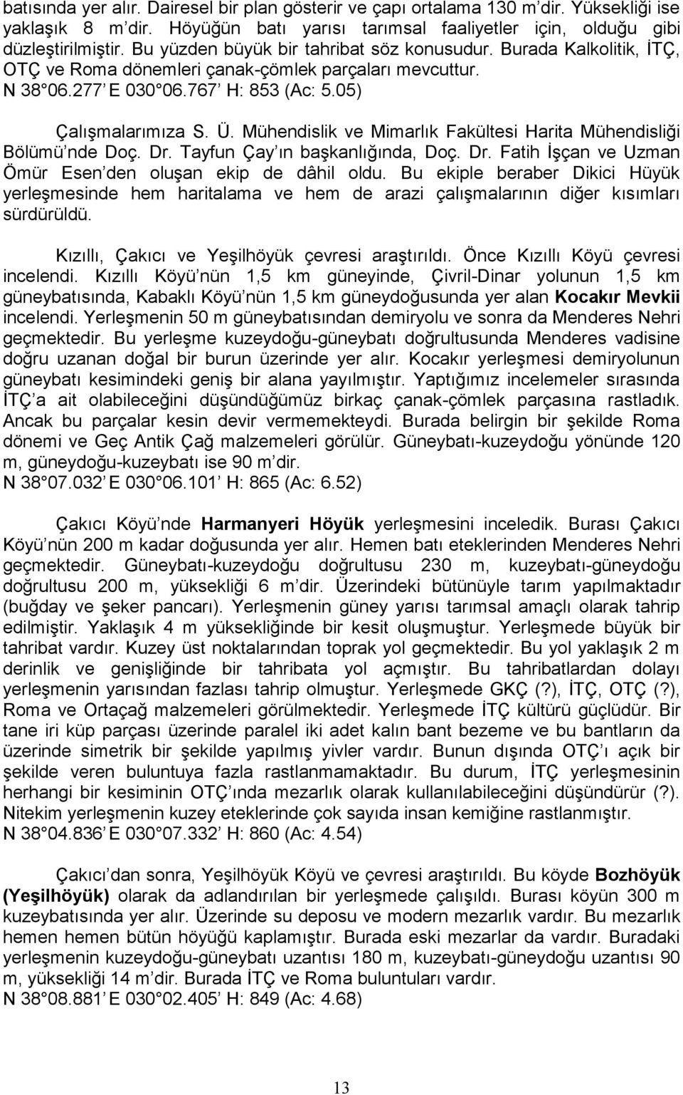 Mühendislik ve Mimarlık Fakültesi Harita Mühendisliği Bölümü nde Doç. Dr. Tayfun Çay ın başkanlığında, Doç. Dr. Fatih İşçan ve Uzman Ömür Esen den oluşan ekip de dâhil oldu.