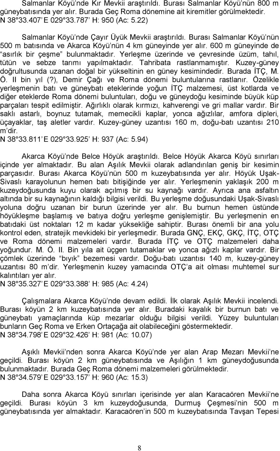 Yerleşme üzerinde ve çevresinde üzüm, tahıl, tütün ve sebze tarımı yapılmaktadır. Tahribata rastlanmamıştır. Kuzey-güney doğrultusunda uzanan doğal bir yükseltinin en güney kesimindedir.