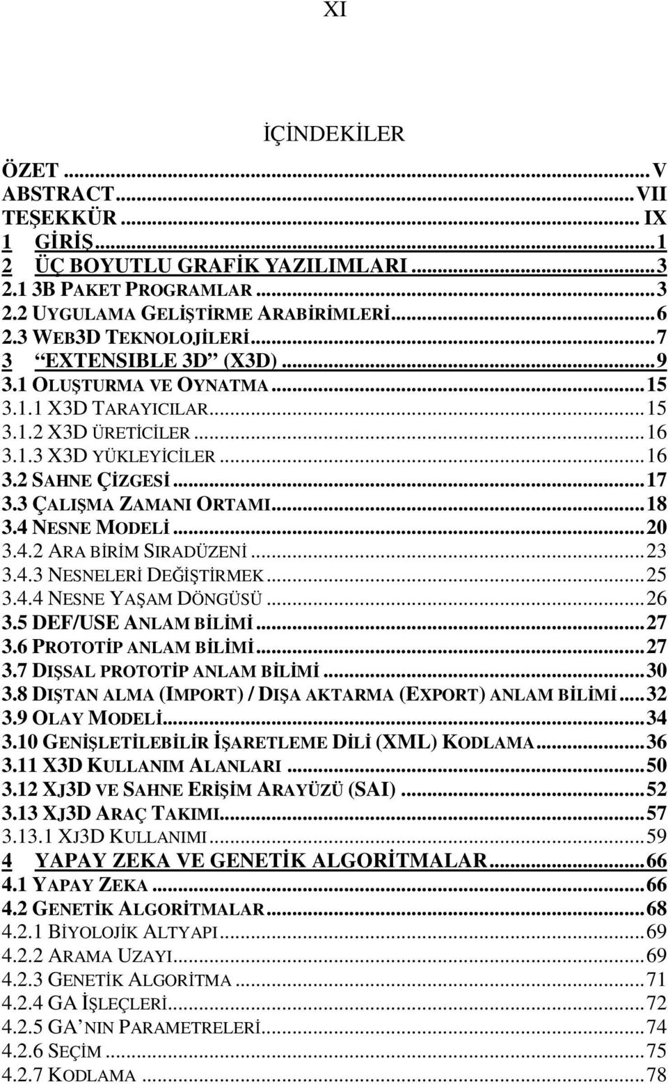 4 NESNE MODELİ...20 3.4.2 ARA BİRİM SIRADÜZENİ...23 3.4.3 NESNELERİ DEĞİŞTİRMEK...25 3.4.4 NESNE YAŞAM DÖNGÜSÜ...26 3.5 DEF/USE ANLAM BİLİMİ...27 3.6 PROTOTİP ANLAM BİLİMİ...27 3.7 DIŞSAL PROTOTİP ANLAM BİLİMİ.