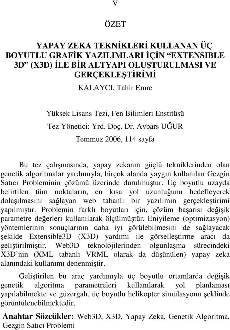 Aybars UĞUR Temmuz 2006, 114 sayfa Bu tez çalışmasında, yapay zekanın güçlü tekniklerinden olan genetik algoritmalar yardımıyla, birçok alanda yaygın kullanılan Gezgin Satıcı Probleminin çözümü