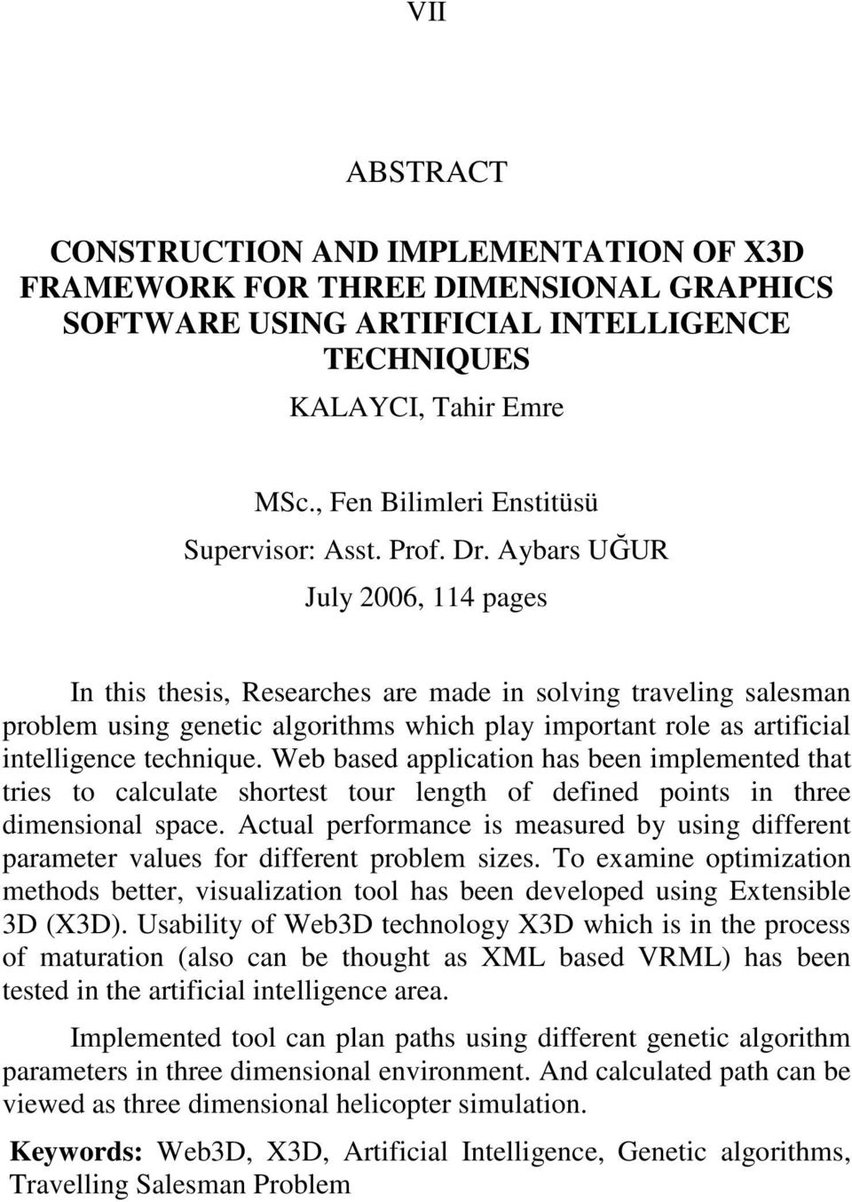 Aybars UĞUR July 2006, 114 pages In this thesis, Researches are made in solving traveling salesman problem using genetic algorithms which play important role as artificial intelligence technique.