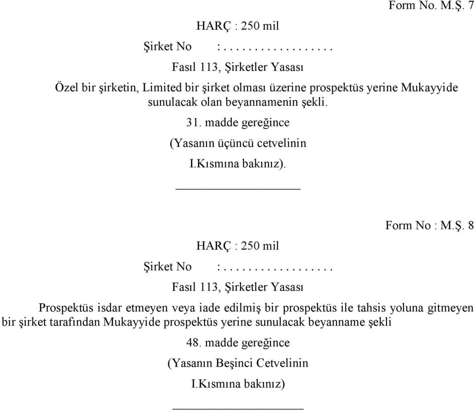 Ş. 8 Prospektüs isdar etmeyen veya iade edilmiş bir prospektüs ile tahsis yoluna gitmeyen bir şirket tarafından Mukayyide prospektüs yerine
