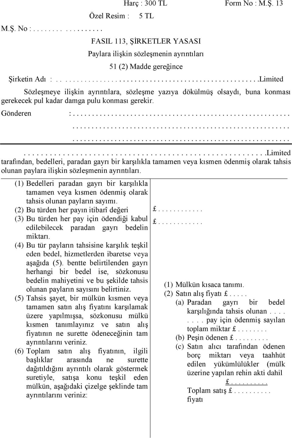 ..................................................................................................................................................................................................................................Limited tarafından, bedelleri, paradan gayrı bir karşılıkla tamamen veya kısmen ödenmiş olarak tahsis olunan paylara ilişkin sözleşmenin ayrıntıları.