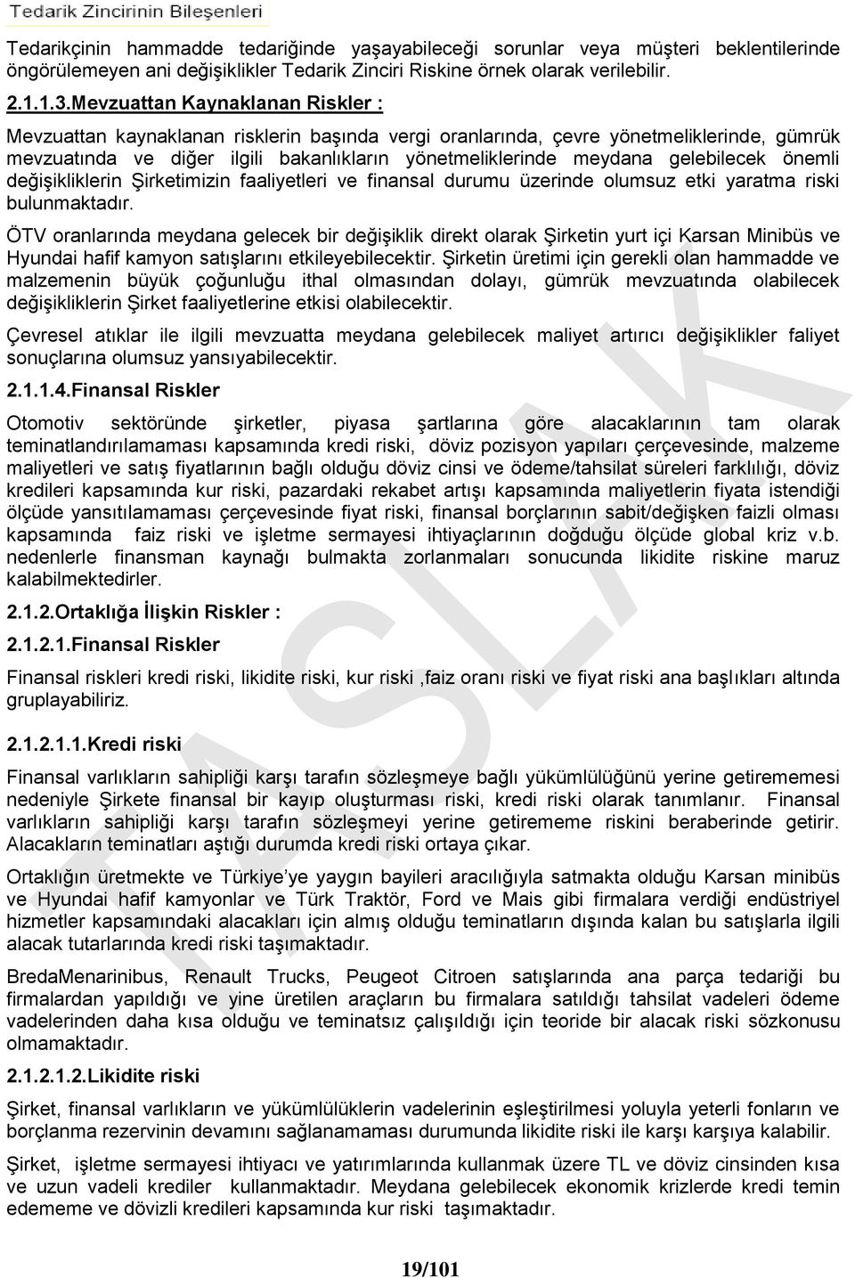 gelebilecek önemli değişikliklerin Şirketimizin faaliyetleri ve finansal durumu üzerinde olumsuz etki yaratma riski bulunmaktadır.