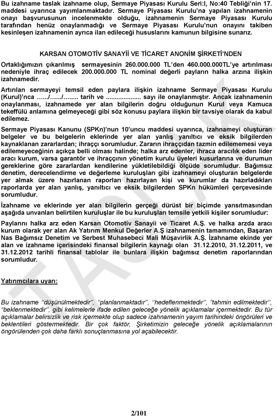 takiben kesinleşen izahnamenin ayrıca ilan edileceği hususlarını kamunun bilgisine sunarız. KARSAN OTOMOTİV SANAYİİ VE TİCARET ANONİM ŞİRKETİ NDEN Ortaklığımızın çıkarılmış sermayesinin 260.000.