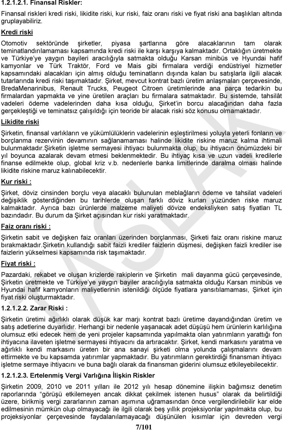 Ortaklığın üretmekte ve Türkiye ye yaygın bayileri aracılığıyla satmakta olduğu Karsan minibüs ve Hyundai hafif kamyonlar ve Türk Traktör, Ford ve Mais gibi firmalara verdiği endüstriyel hizmetler