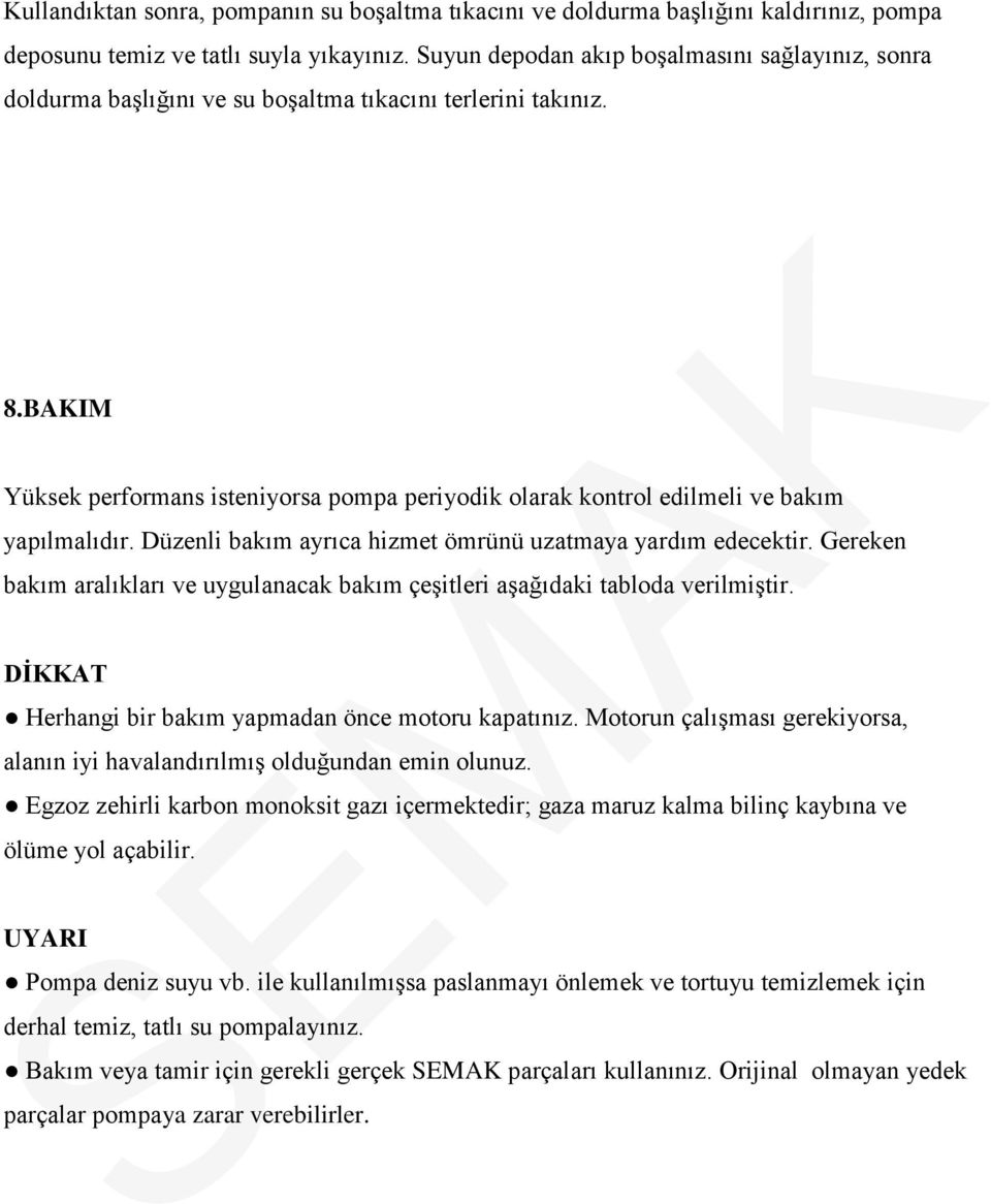 BAKIM Yüksek performans isteniyorsa pompa periyodik olarak kontrol edilmeli ve bakım yapılmalıdır. Düzenli bakım ayrıca hizmet ömrünü uzatmaya yardım edecektir.