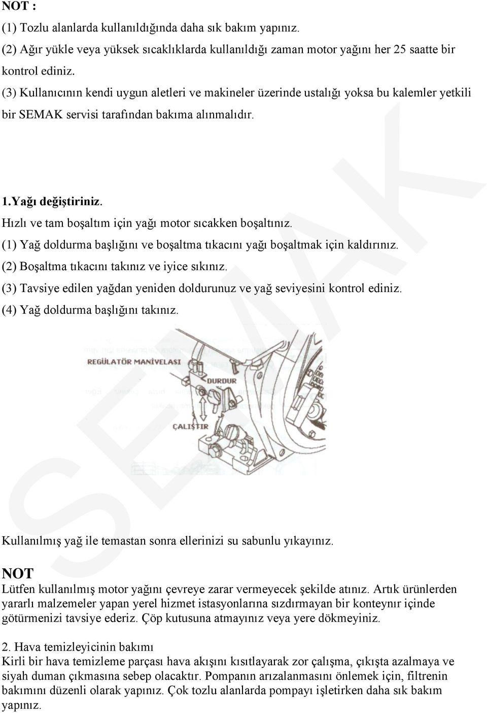 Hızlı ve tam boşaltım için yağı motor sıcakken boşaltınız. (1) Yağ doldurma başlığını ve boşaltma tıkacını yağı boşaltmak için kaldırınız. (2) Boşaltma tıkacını takınız ve iyice sıkınız.