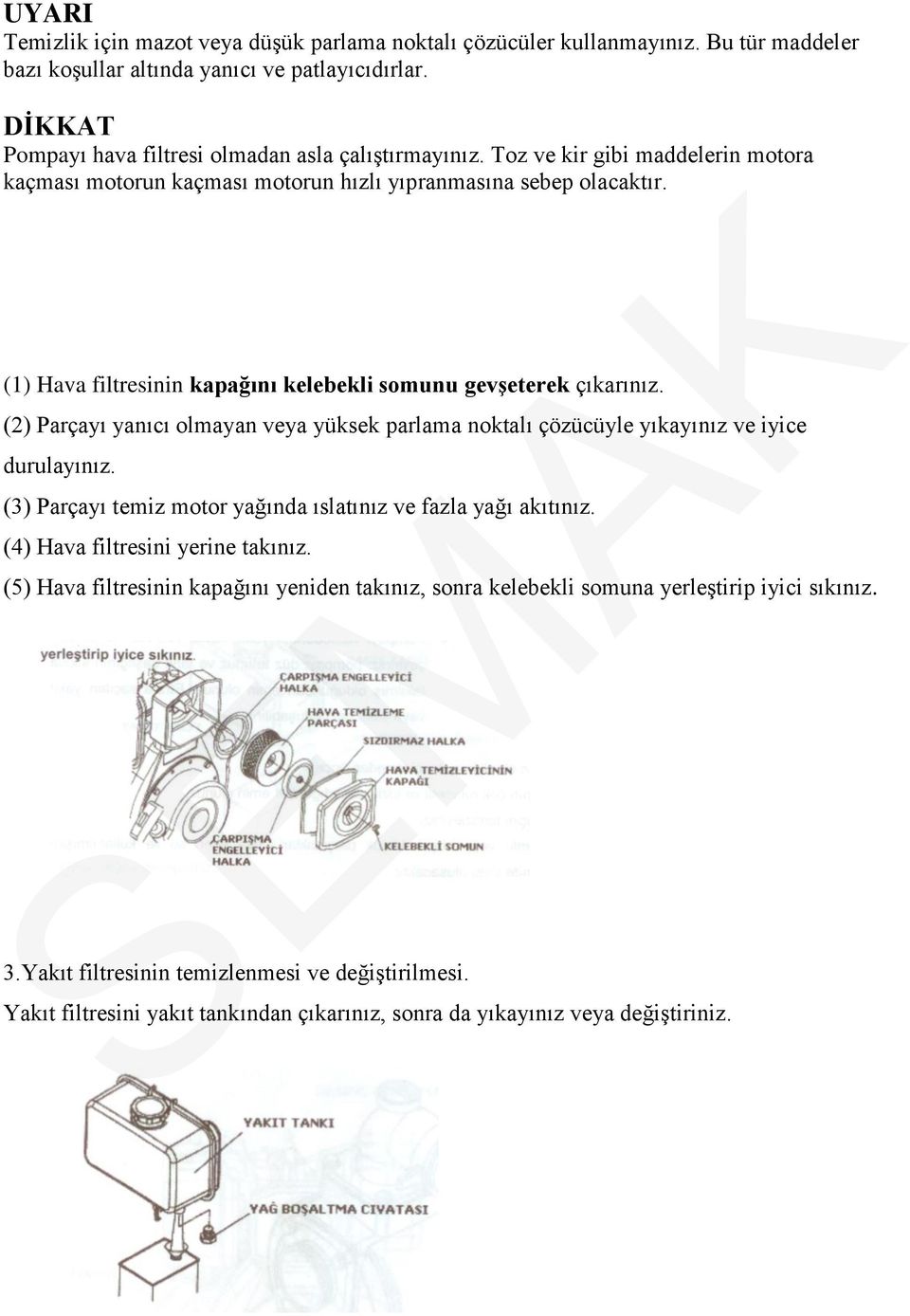 (1) Hava filtresinin kapağını kelebekli somunu gevşeterek çıkarınız. (2) Parçayı yanıcı olmayan veya yüksek parlama noktalı çözücüyle yıkayınız ve iyice durulayınız.