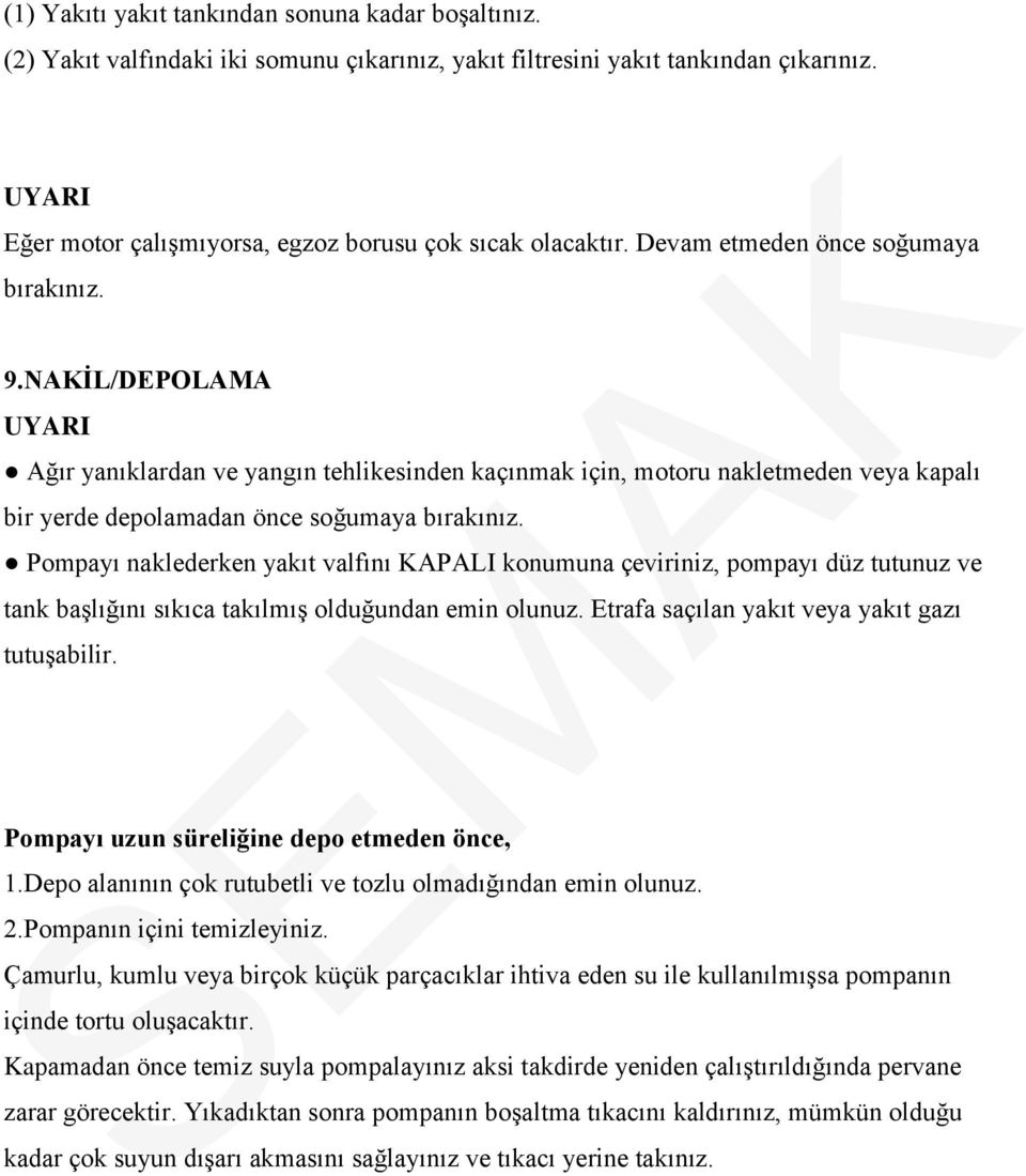 NAKİL/DEPOLAMA UYARI Ağır yanıklardan ve yangın tehlikesinden kaçınmak için, motoru nakletmeden veya kapalı bir yerde depolamadan önce soğumaya bırakınız.