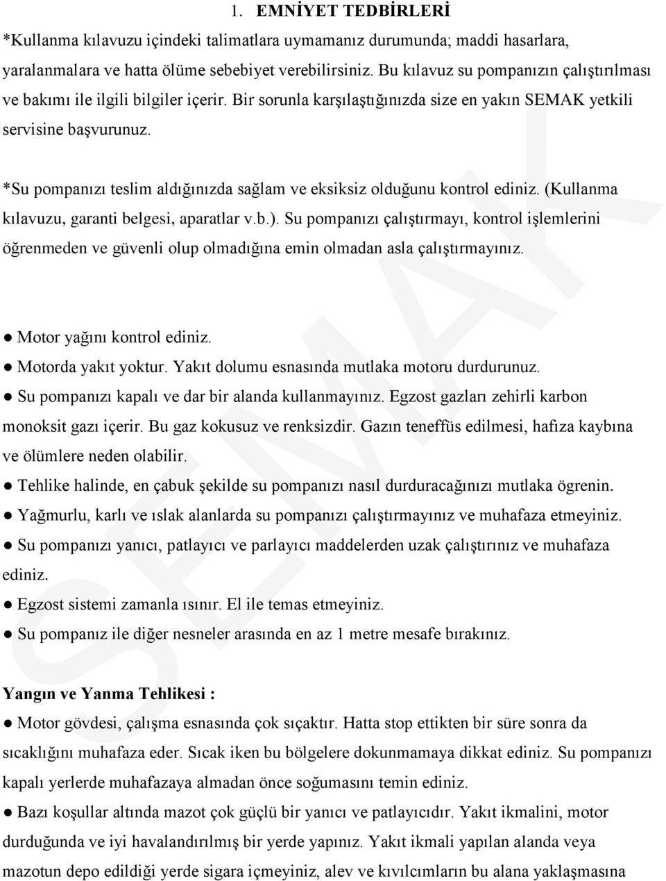 *Su pompanızı teslim aldığınızda sağlam ve eksiksiz olduğunu kontrol ediniz. (Kullanma kılavuzu, garanti belgesi, aparatlar v.b.).