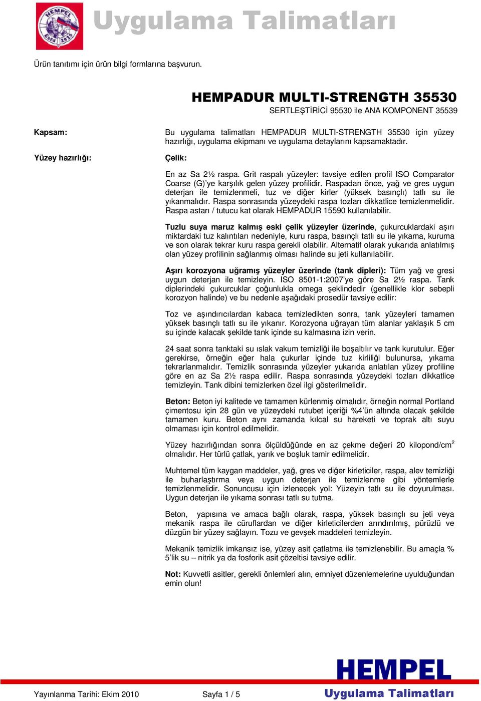 uygulama detaylarını kapsamaktadır. Çelik: En az Sa 2½ raspa. Grit raspalı yüzeyler: tavsiye edilen profil ISO Comparator Coarse (G) ye karşılık gelen yüzey profilidir.