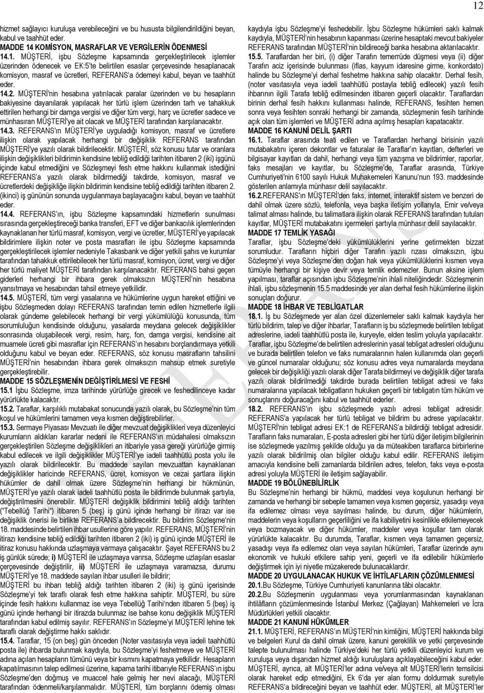 MÜŞTERİ'nin hesabına yatırılacak paralar üzerinden ve bu hesapların bakiyesine dayanılarak yapılacak her türlü işlem üzerinden tarh ve tahakkuk ettirilen herhangi bir damga vergisi ve diğer tüm